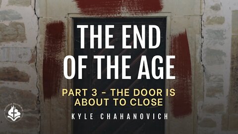 The End Of The Age (The Door Is About To Close) pt.3 - Kyle Chahanovich April 10th, 2022