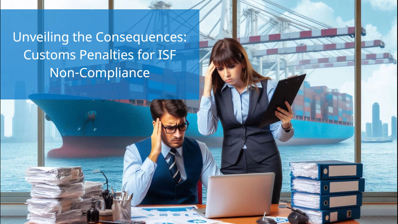 Understanding Customs Penalties: The Consequences of ISF Non-Compliance