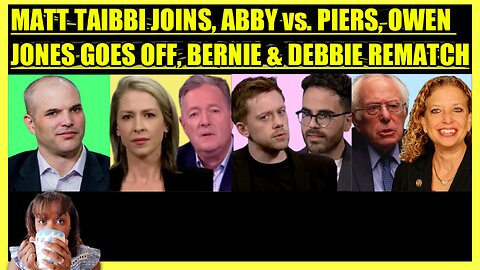 MATT TAIBBI JOINS, ABBY MARTIN vs. PIERS MORGAN, OWEN JONES GOES OFF, BERNIE & DEBBIE REMATCH