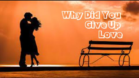 Why did You Give up Love?