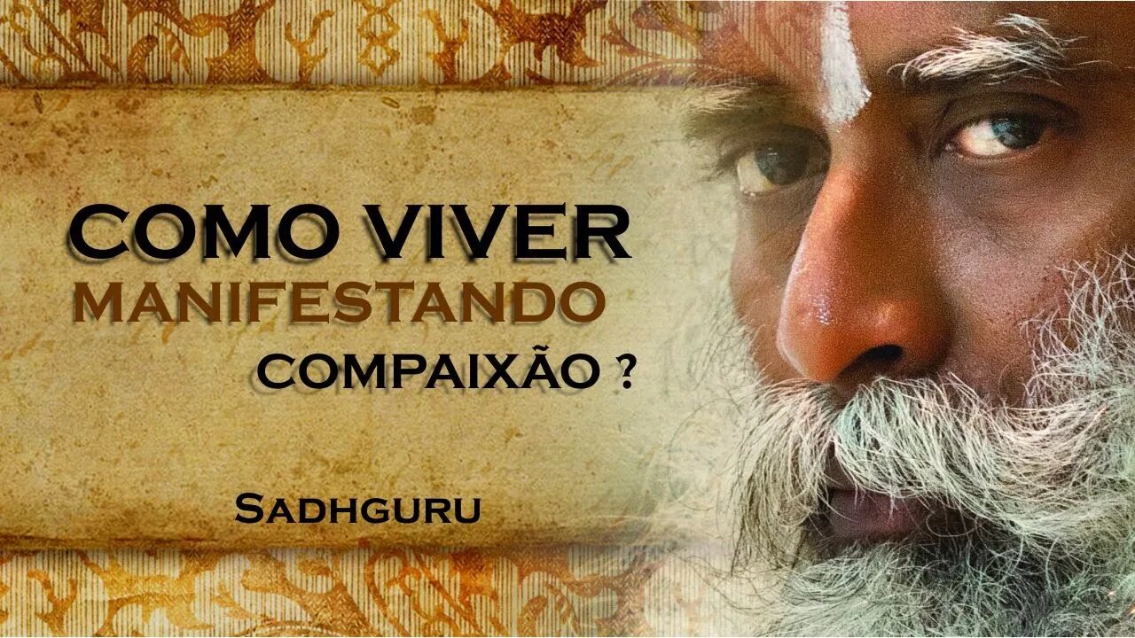 SADHGURU, COMO VOCÊ PODE VIVER MANIFESTANDO A COMPAIXÃO, SADHGURU DUBLADO 2023