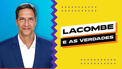 LACOMBE SEM MEDO DE DIZER AS VERDADES: PARA ELES E PARA OS OUTROS.