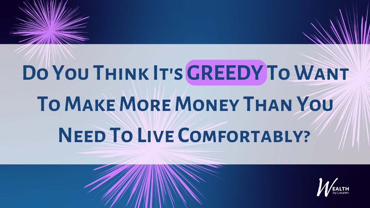 Do You Think It's GREEDY To Want To Make More Money Than You Need To Live Comfortably?