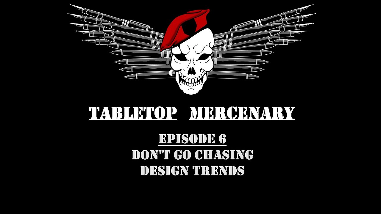 Tabletop Mercenary, Episode 6: Don't Go Chasing Design Trends