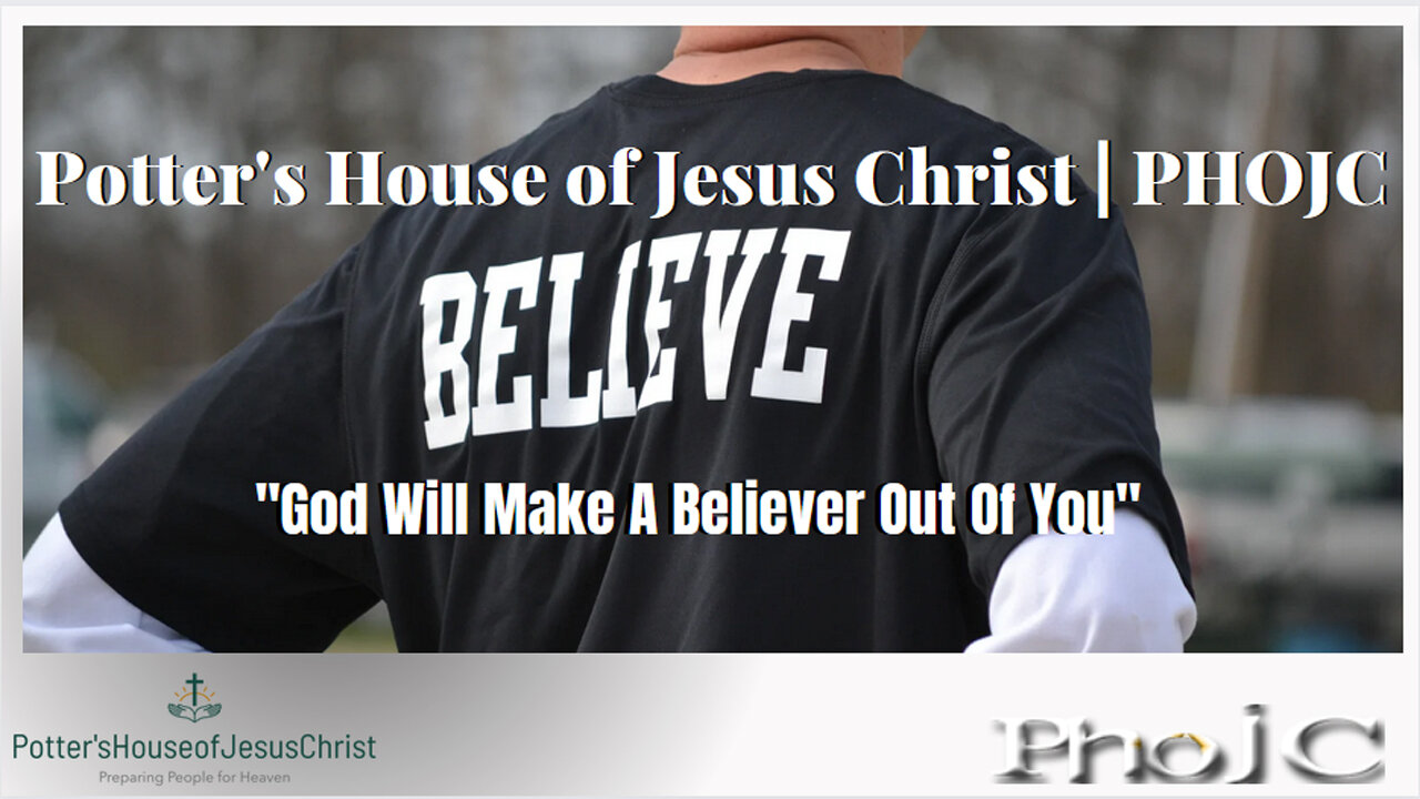 The Potter's House of Jesus Christ : "God Will Make A Believer Out Of You"