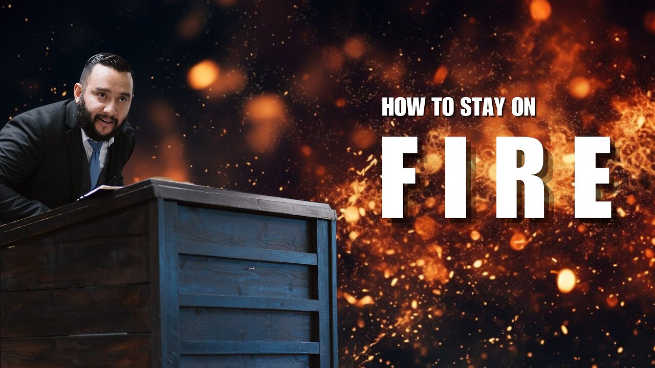 How to Stay on Fire - Pastor Bruce Mejia