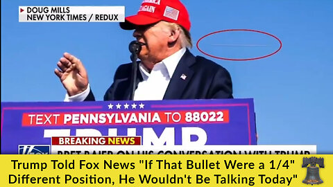 Trump Told Fox News "If That Bullet Were a 1/4" Different Position, He Wouldn't Be Talking Today"