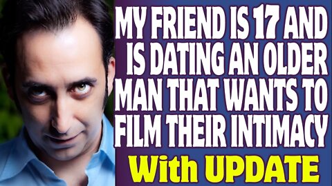 r/Relationships | My Friend Is 17 And Is Dating An Older Man That Wants To Film Their Intimacy