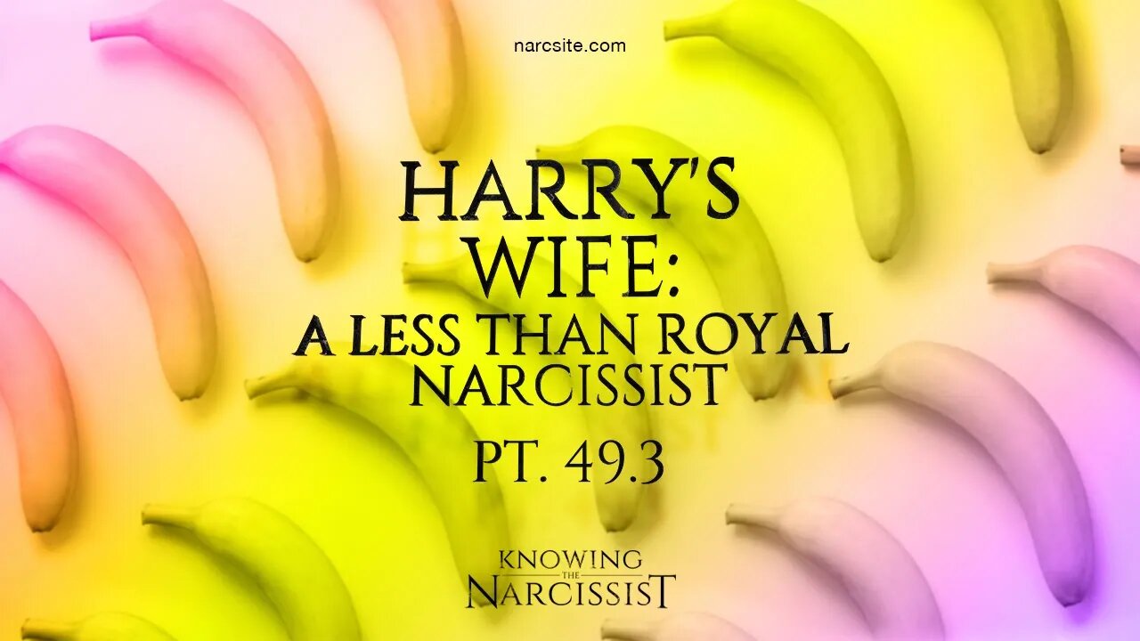 Harry´s Wife : A Less Than Royal Narcissist : Part 49.3