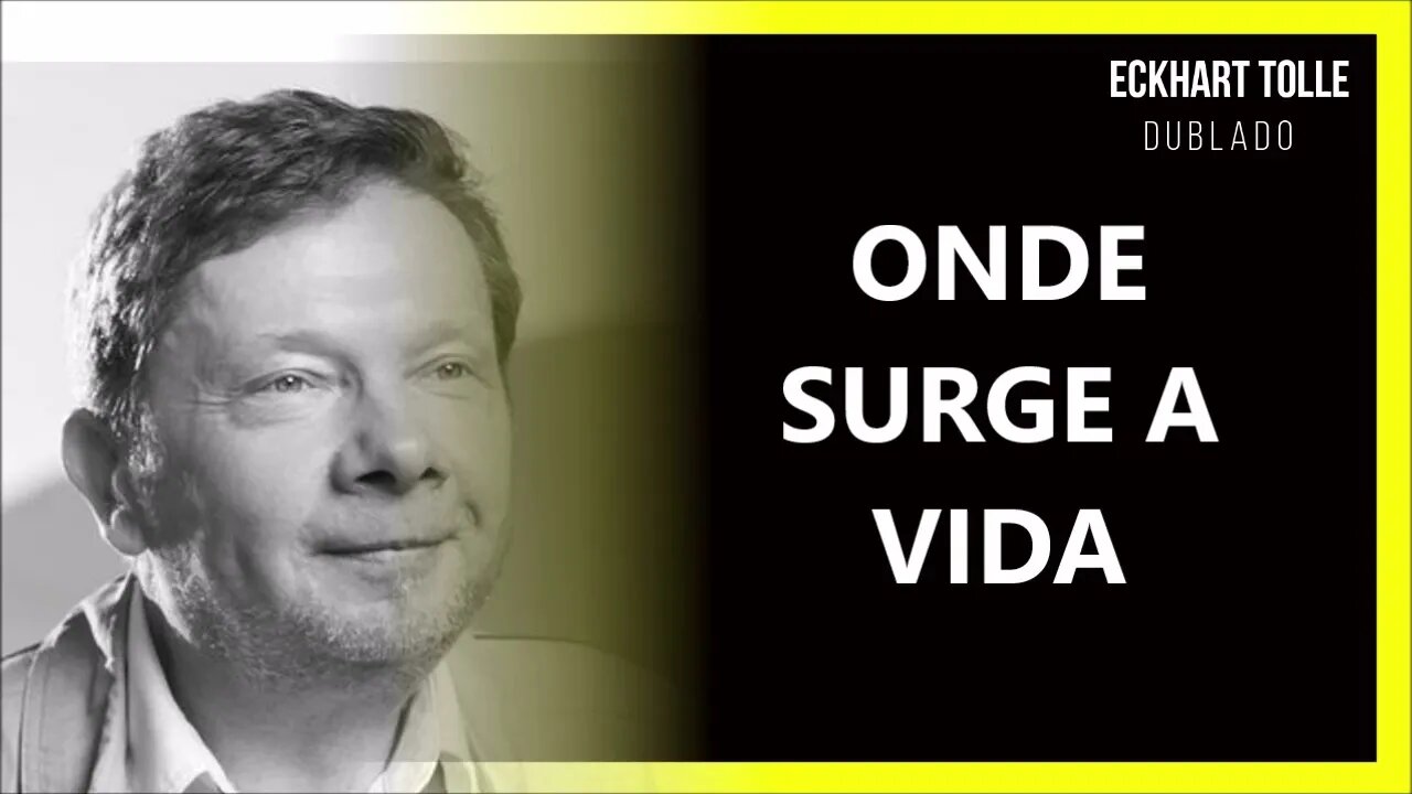 ONDE SURGE A VIDA, ECKHART TOLLE DUBLADO