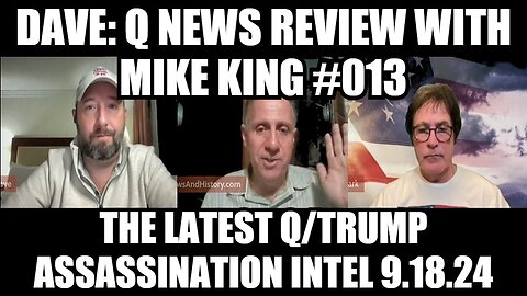 Dave: Q News Review With Mike King #013 - The Latest Q/Trump Assassination Intel 9/18/24