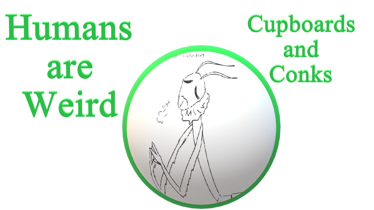 Humans are Weird - Cupboards and Conks