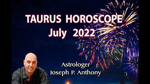 Taurus Horoscope July 2022- Astrologer Joseph P. Anthony