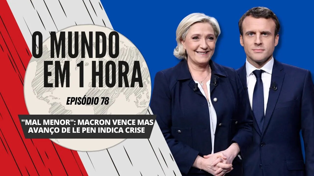 "Mal menor": Macron vence, mas o avanço de Le Pen indica crise | O Mundo em 1 Hora #78 (Podcast)