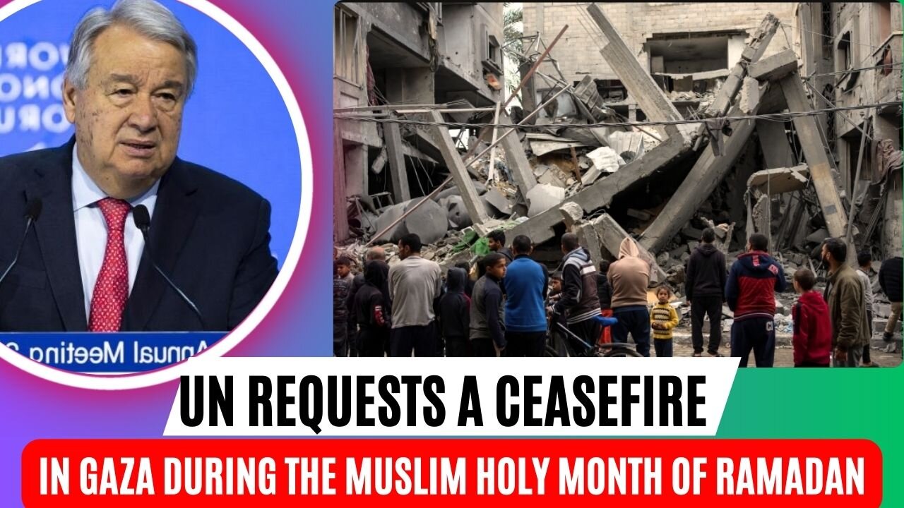 Ceasefire in Gaza During the Muslim holy month of Ramadan UN requests, its call to end hostilities