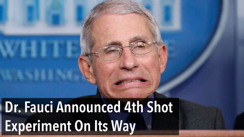 Dr. Fauci Announced 4th Shot Experiment Is Under Way