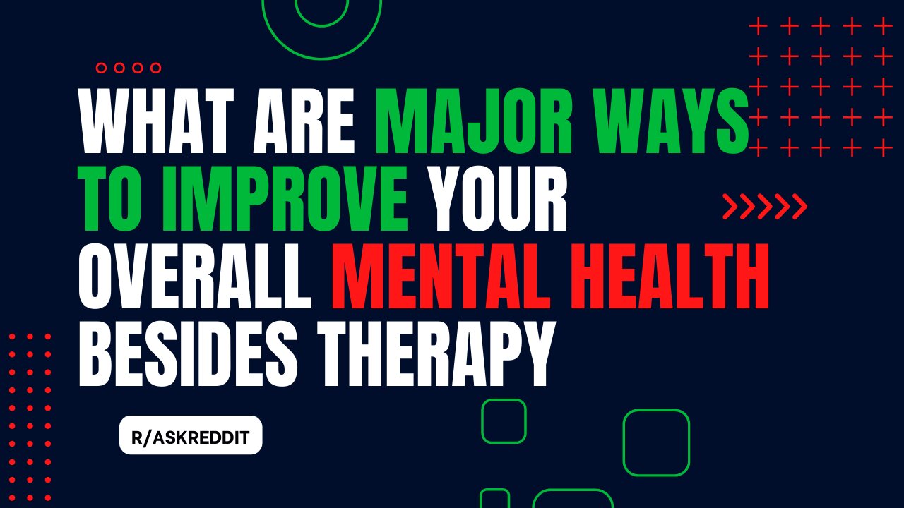 What Are Major Ways To Improve Your Overall Mental Health Besides Therapy | r/AskReddit | R3ady