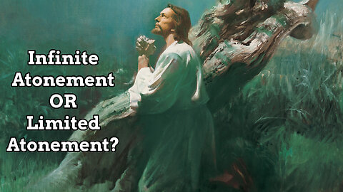 Is The Atonement of Jesus Christ Infinite or Limited?