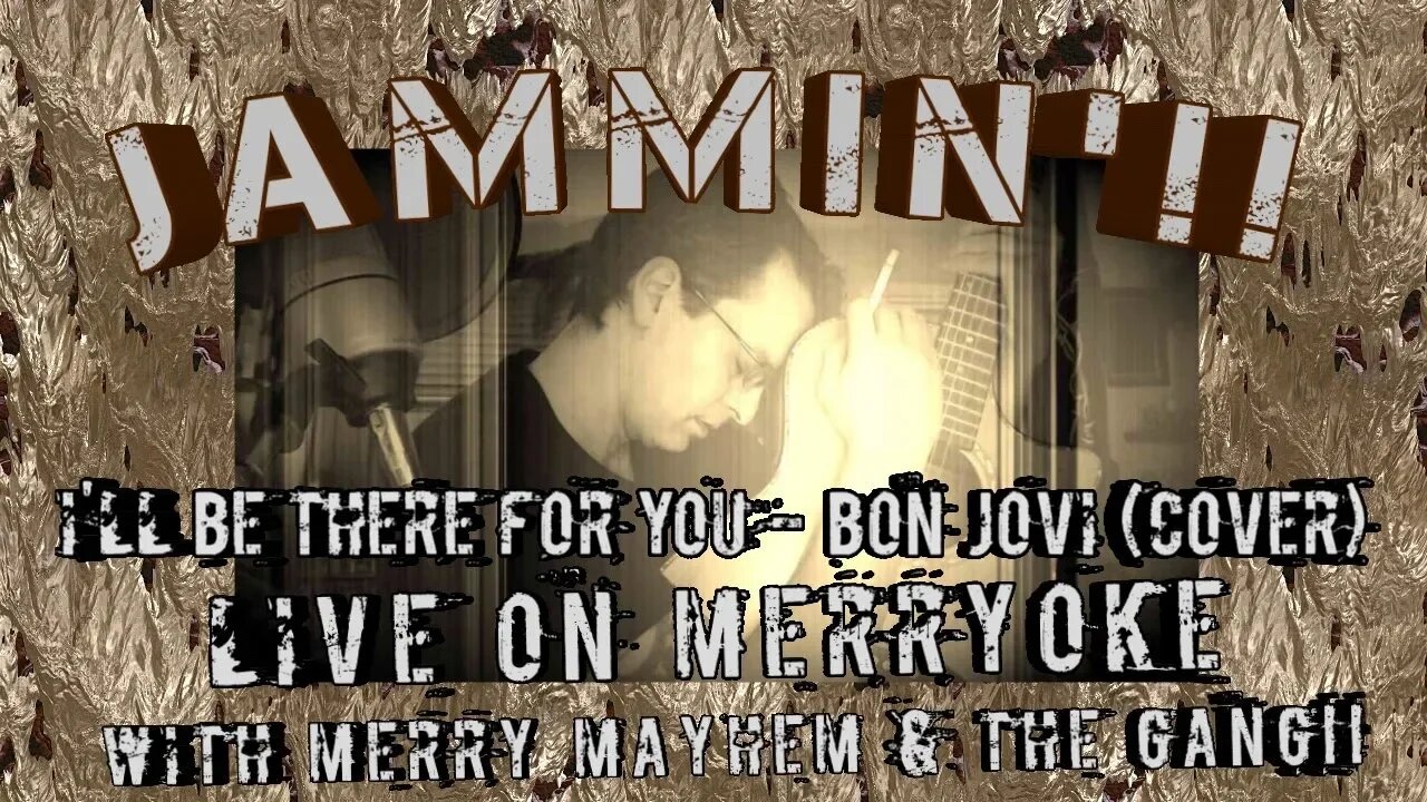 Jammin'!! I'll Be There For You - Bon Jovi (Cover) Live on Merryoke with Merry Mayhem!!