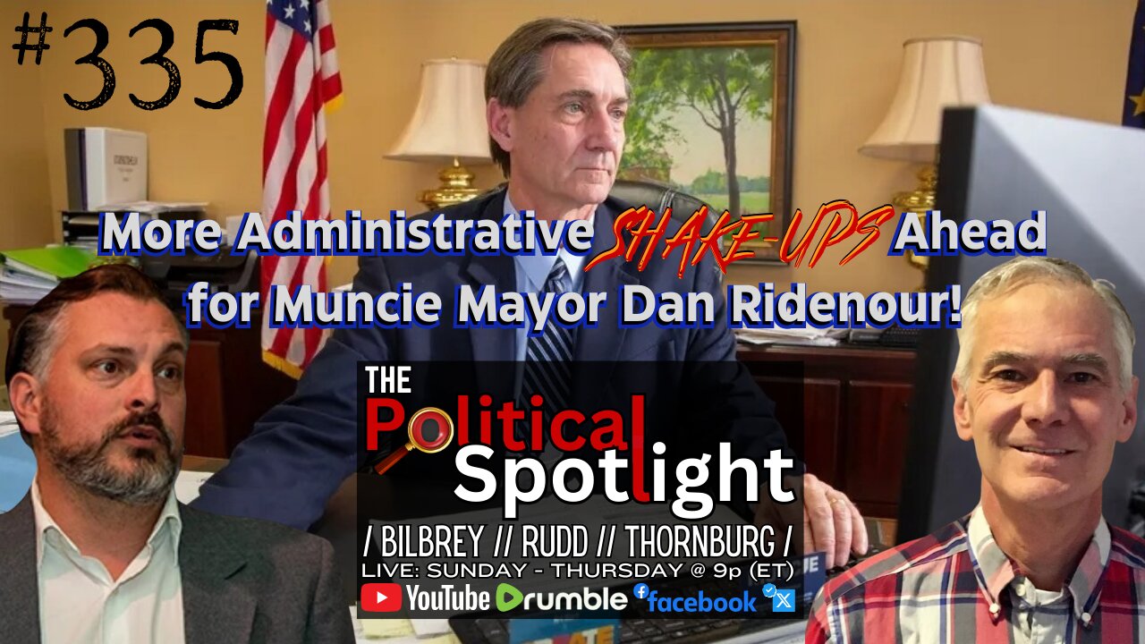 #335 | More Administrative Shake-Ups Ahead for Muncie Mayor Dan Ridenour! | The Political Spotlight