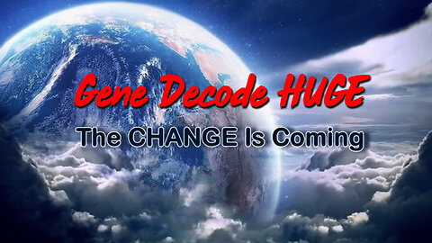 Gene Decode HUGE INTEL - The CHANGE is Coming!