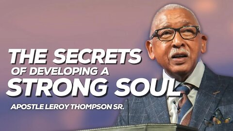 The Secrets Of Developing A Strong Soul | Apostle Leroy Thompson Sr.