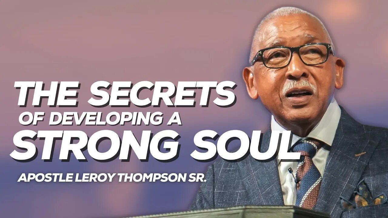 The Secrets Of Developing A Strong Soul | Apostle Leroy Thompson Sr.