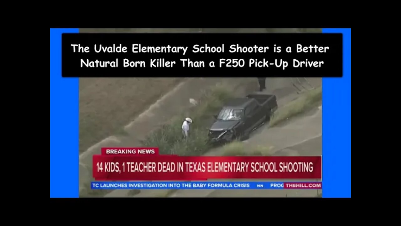 The Uvalde Elementary School Shooter is a Better Natural Born Killer Than a F-250 Pick-Up Driver