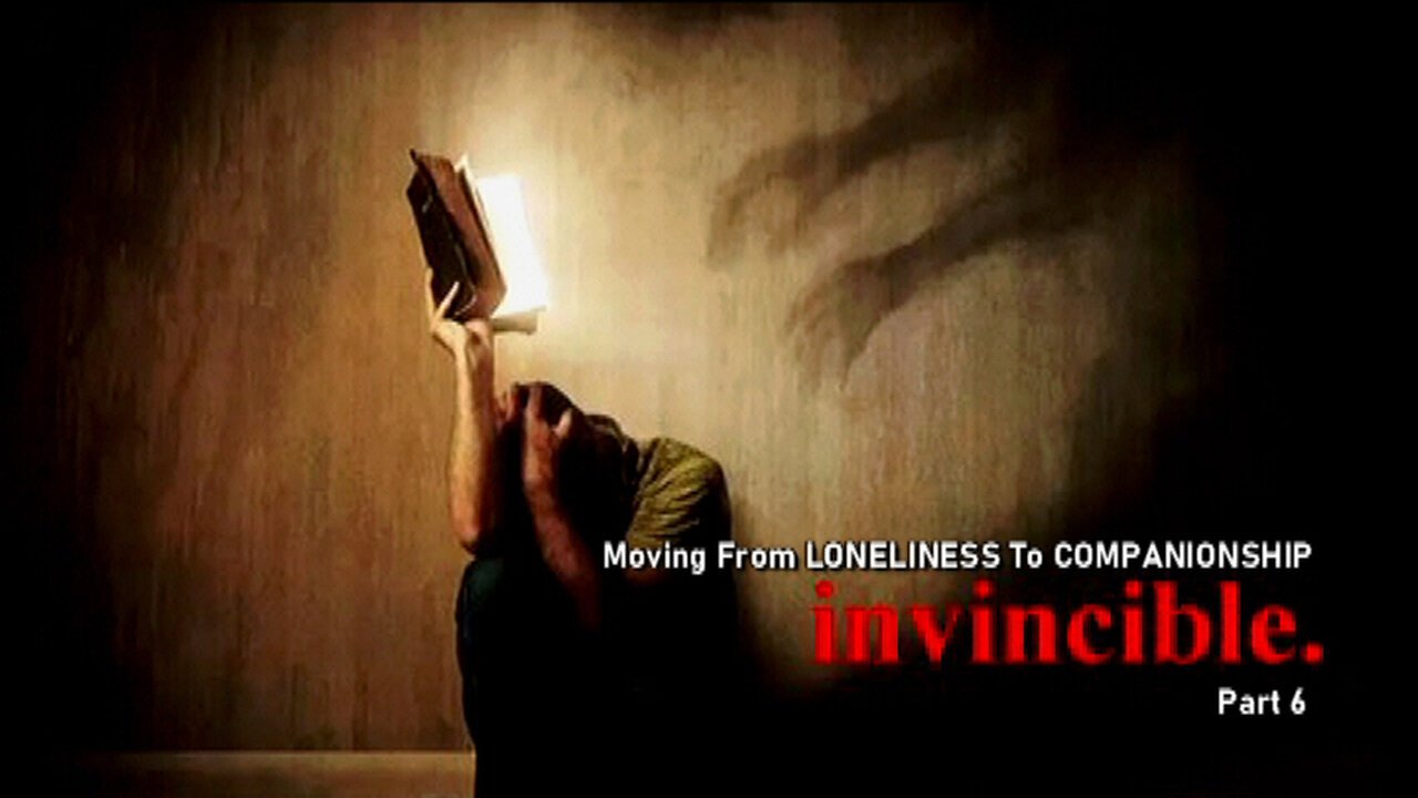 +71 INVINCIBLE, Part 6: Moving From LONELINESS to COMPANIONSHIP, Psalm 15:16-21