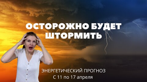 Осторожно будет штормить! Энергетический прогноз с 11 по 17 апреля.