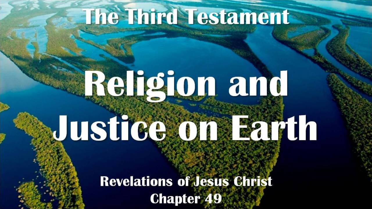 Religion and Justice... Jesus Christ elucidates ❤️ The Third Testament Chapter 49