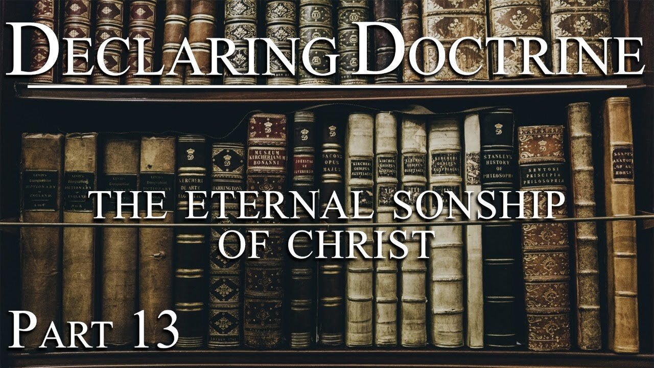 Declaring Doctrine (13) | The Eternal Sonship of Christ