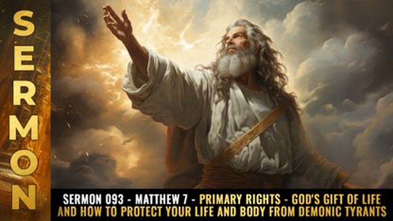 Sermon #093 - Matthew 7 - PRIMARY RIGHTS - God's gift of LIFE & How to Protect Your Life & Body