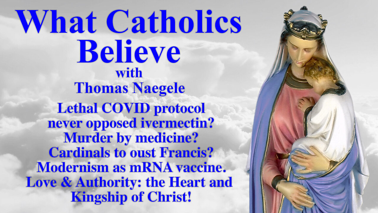 Lethal COVID protocol never opposed ivermectin? Murder by medicine? Cardinals to oust Francis? Modernism as mRNA vaccine. Love & Authority: the Heart and Kingship of Christ!