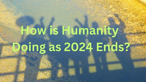 How is Humanity Doing as 2024 Ends? ∞The Creators, Channeled by Daniel Scranton