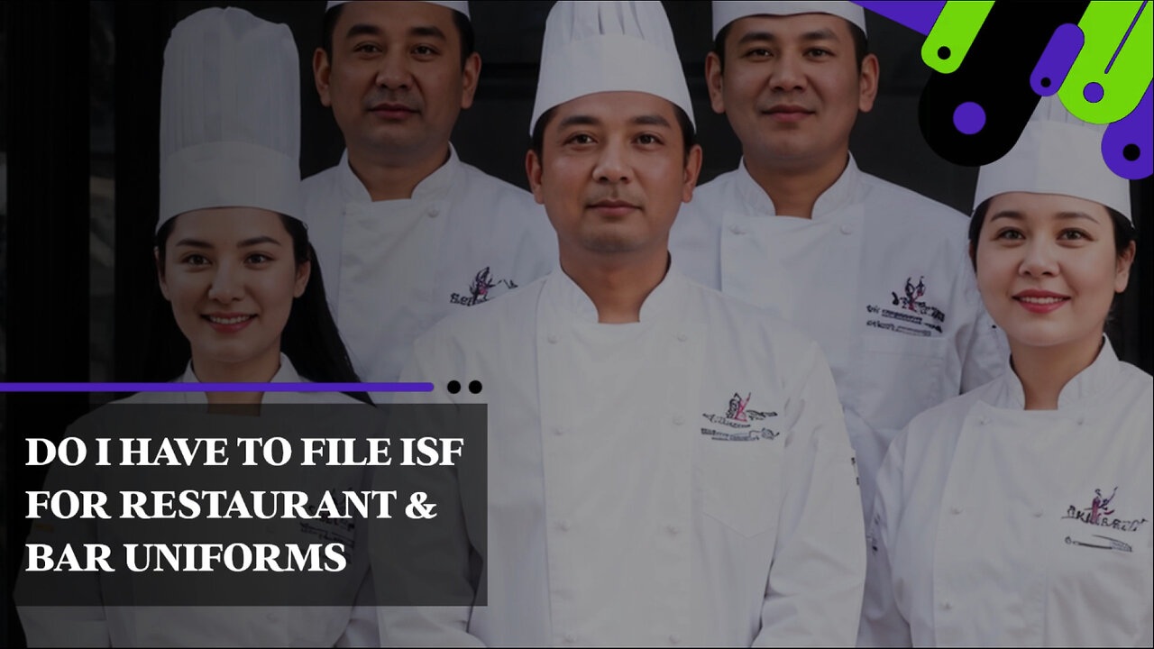 Demystifying ISF: Do You Need to File for Restaurant and Bar Uniforms?