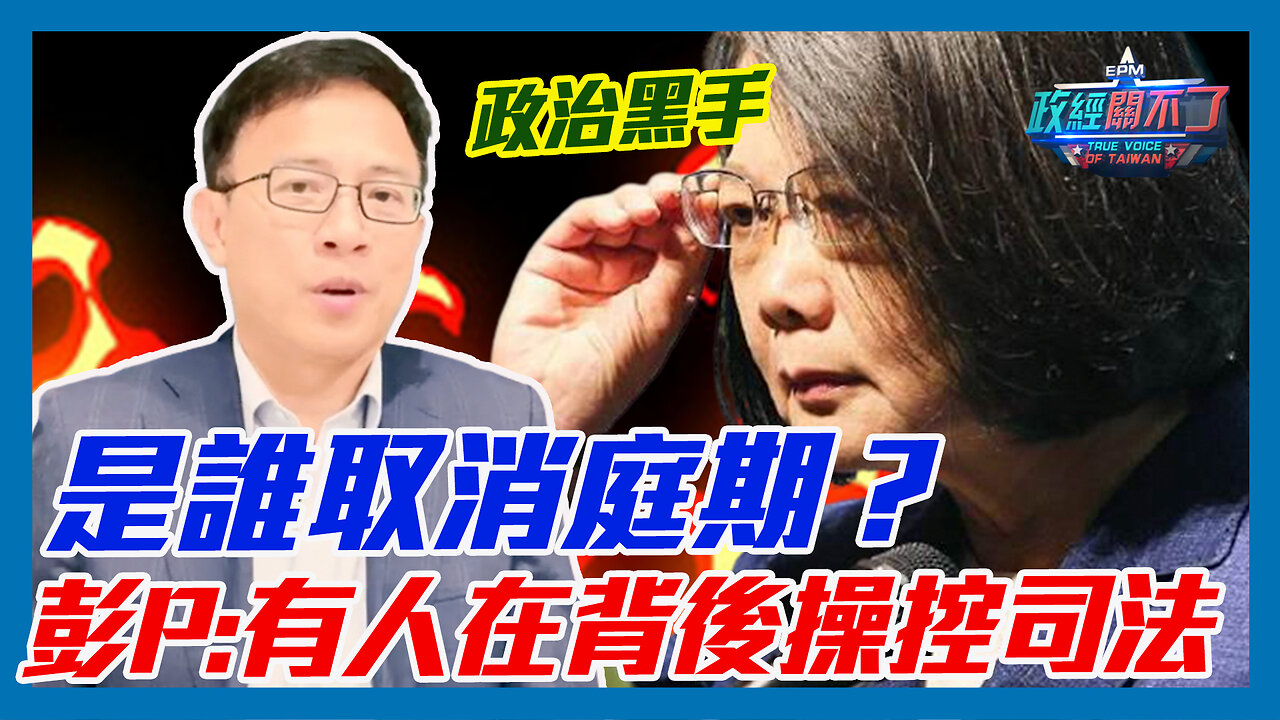 政治黑手來了！是誰取消庭期？彭文正:有人在背後操控司法｜政經關不了（精華版）｜2023.05.15