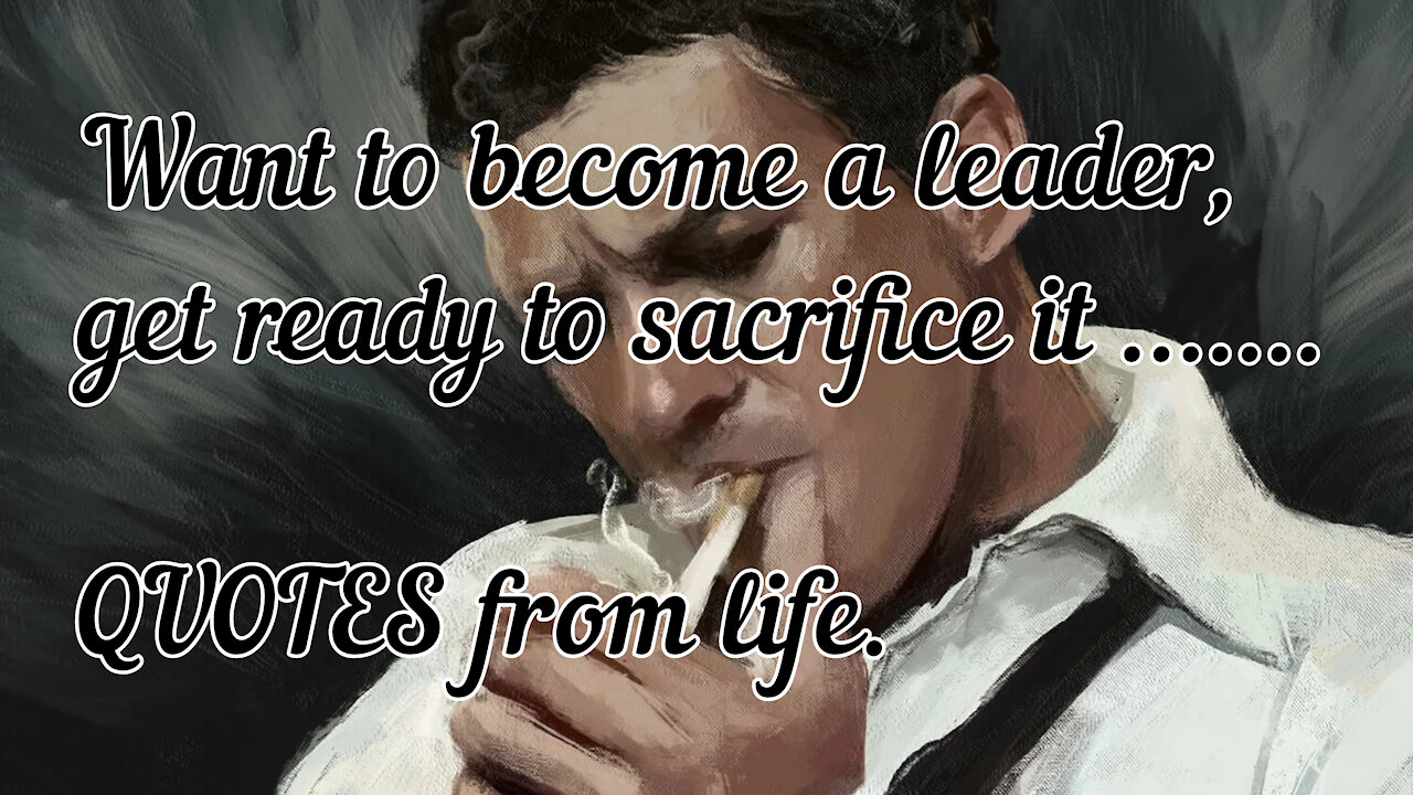 Want to become a leader, get ready to sacrifice it ....... QUOTES from life.