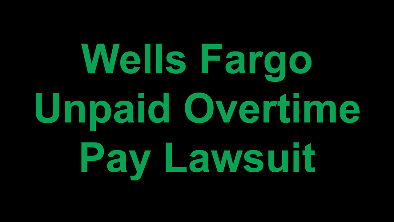 Wells Fargo Unpaid Overtime Pay Lawsuit