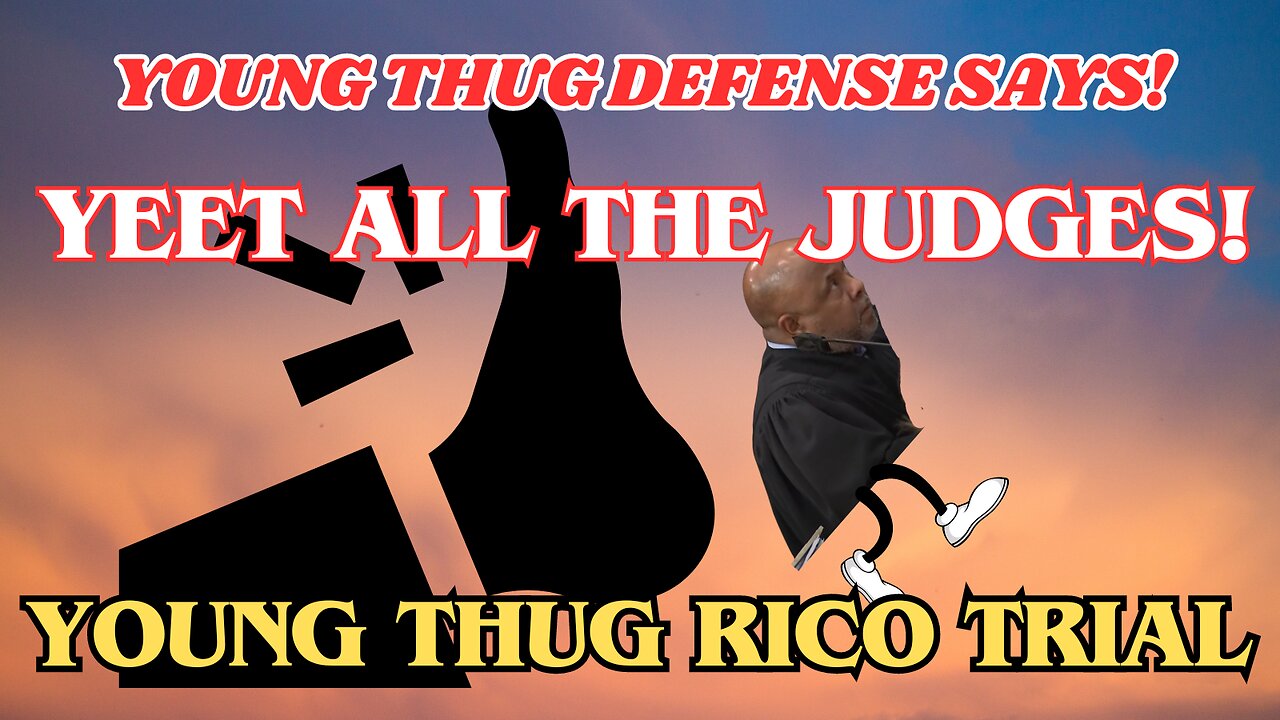 Young Thug RICO Trial - Yeet ALL the judges!