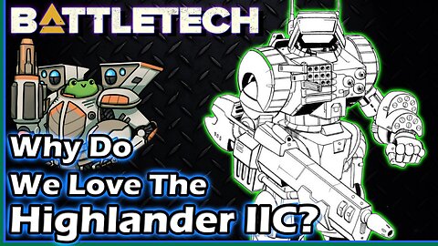 BattleTech: Why Do We Love the Highlander IIC?