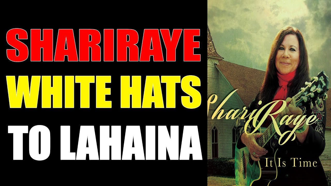 SHARIRAYE UPDATE TODAY AUG 16, 2023: "WHITE HATS TO LAHAINA"