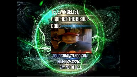 TELEVANGELIST THE BISHOP DOUG. 304 952 4225 Dougc304@yahoo.com