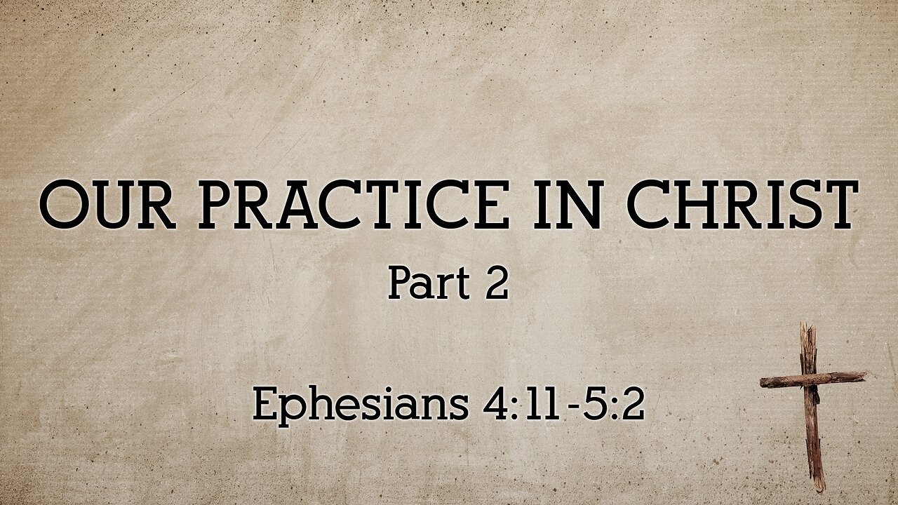 Mar. 5, 2023 - Sunday PM - MESSAGE - Our Practice in Christ, Part 2 (Eph. 4:11-5:2)