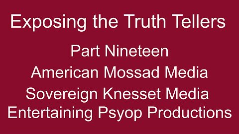 Exposing the Truth Tellers: Part Nineteen, American/Mossad Media