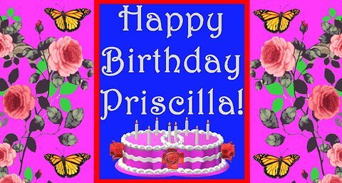 Happy Birthday 3D - Happy Birthday Priscilla - Happy Birthday To You - Happy Birthday Song