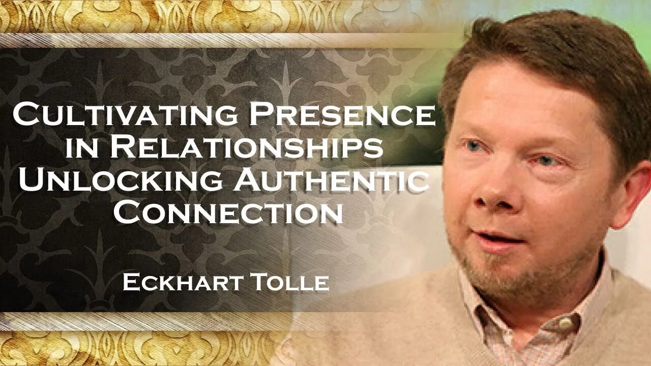 ECKHART TOLLE Cultivating Presence in Relationships Unlocking Authentic Connection