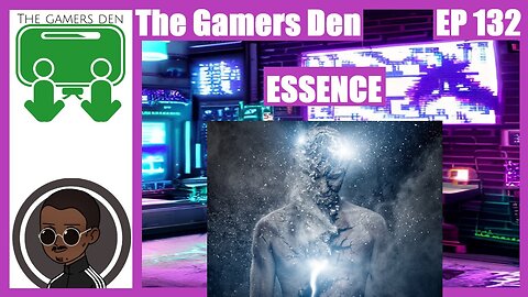 The Gamers Den EP 132 - Essence