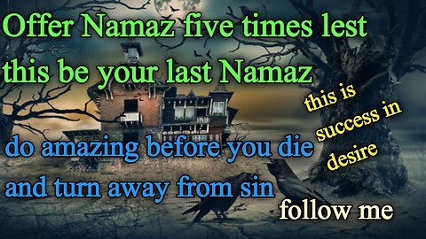 Offer Namaz five times lest this be your last Namaz