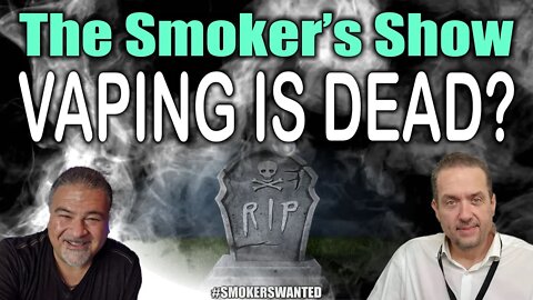 THE SMOKER'S SHOW! VAPING IS DEAD?